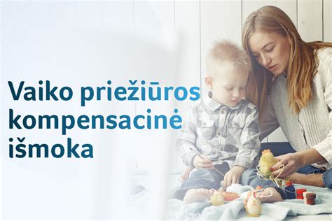 Vaiko priežiūros kompensacinės išmokos dydis ir trukmė