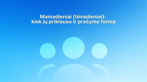 Mamadieniai ir tėvadieniai - papildomos poilsio dienos
